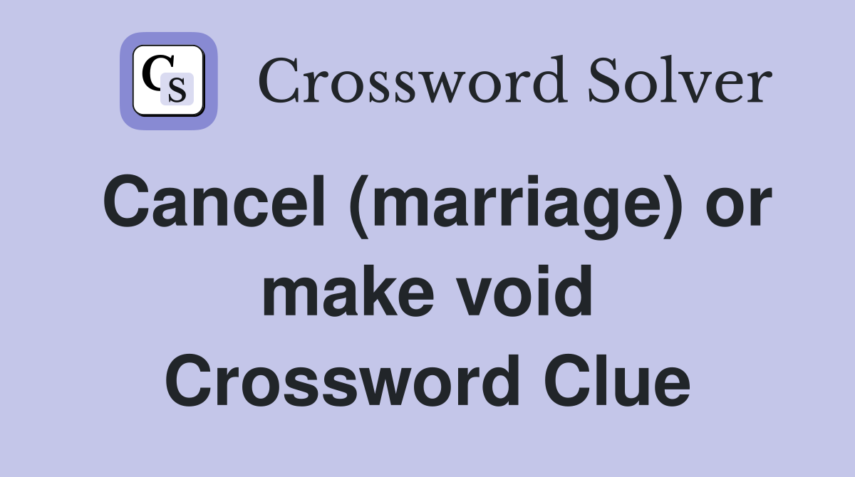 Cancel (marriage) or make void Crossword Clue