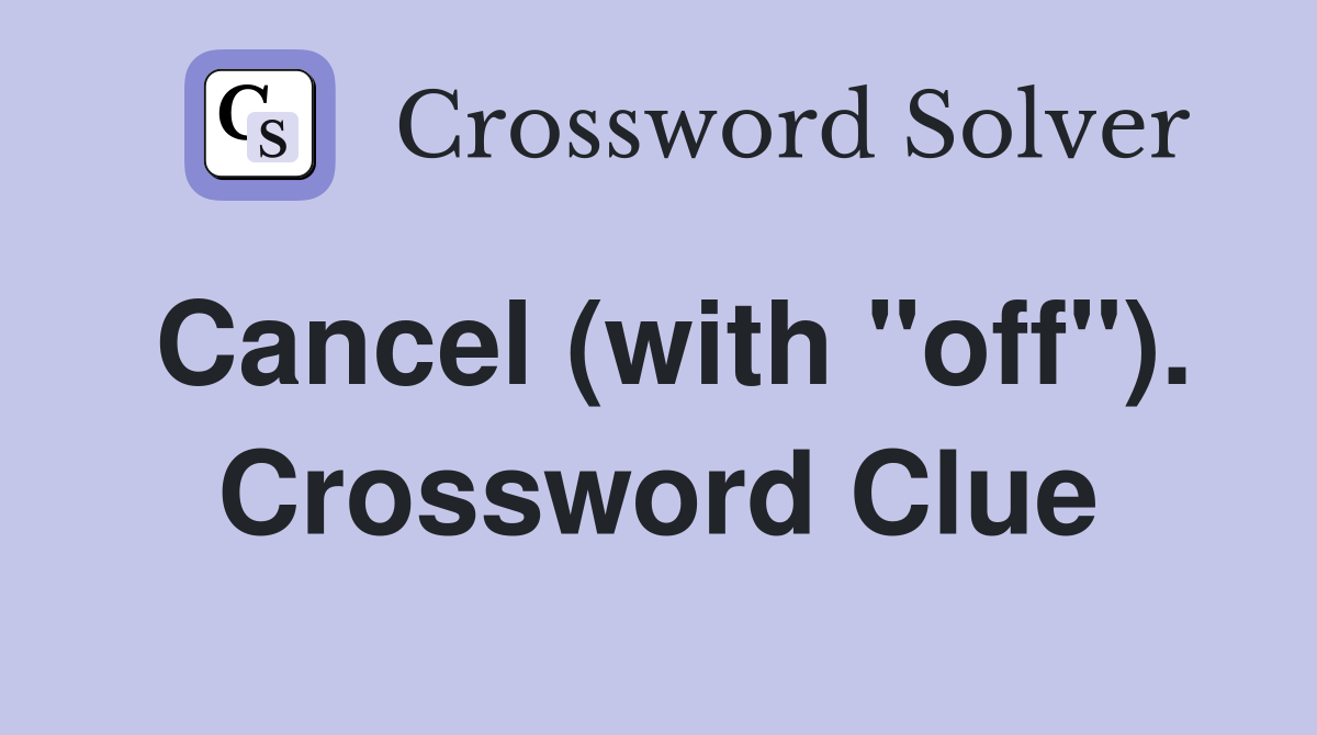 Cancel (with "off"). Crossword Clue