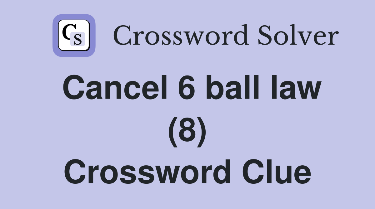 Cancel 6 ball law (8) Crossword Clue