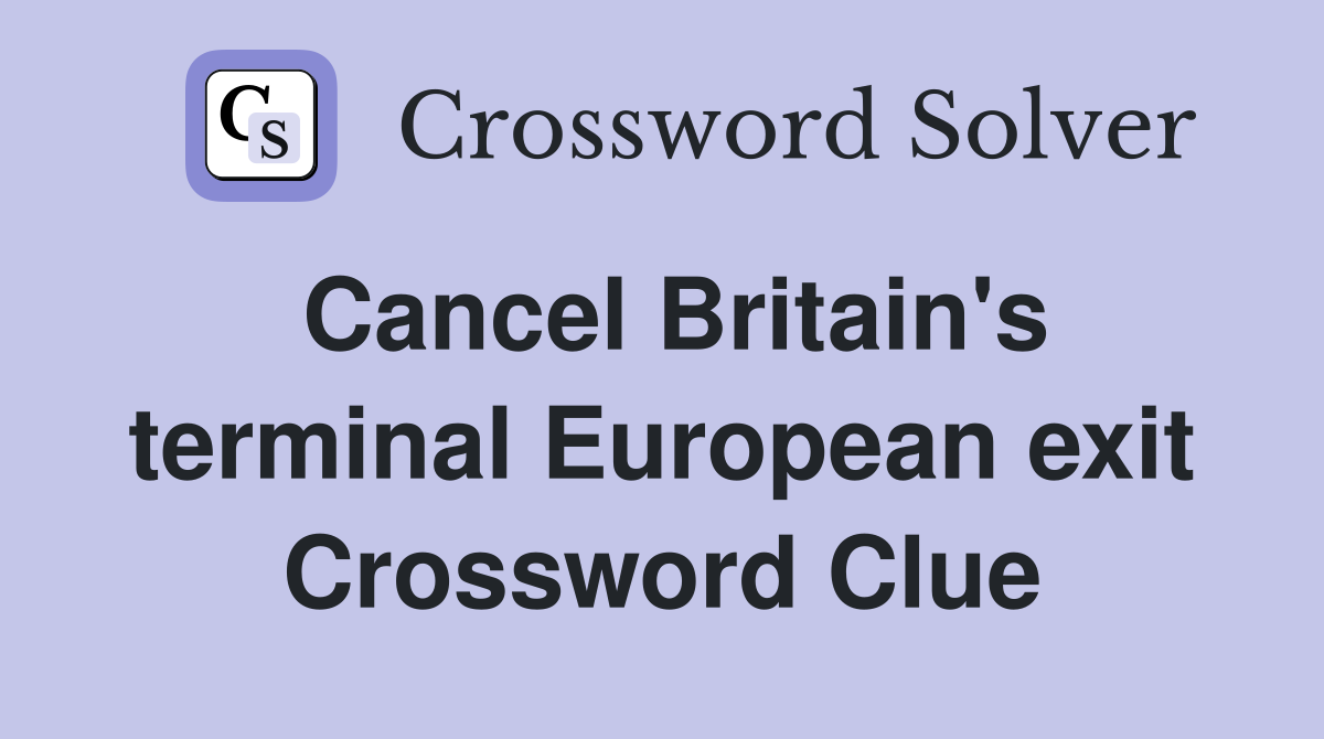 Cancel Britain's terminal European exit Crossword Clue