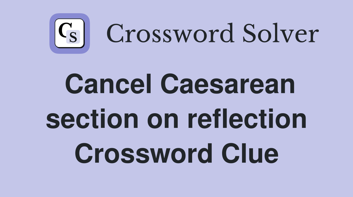 Cancel Caesarean section on reflection Crossword Clue