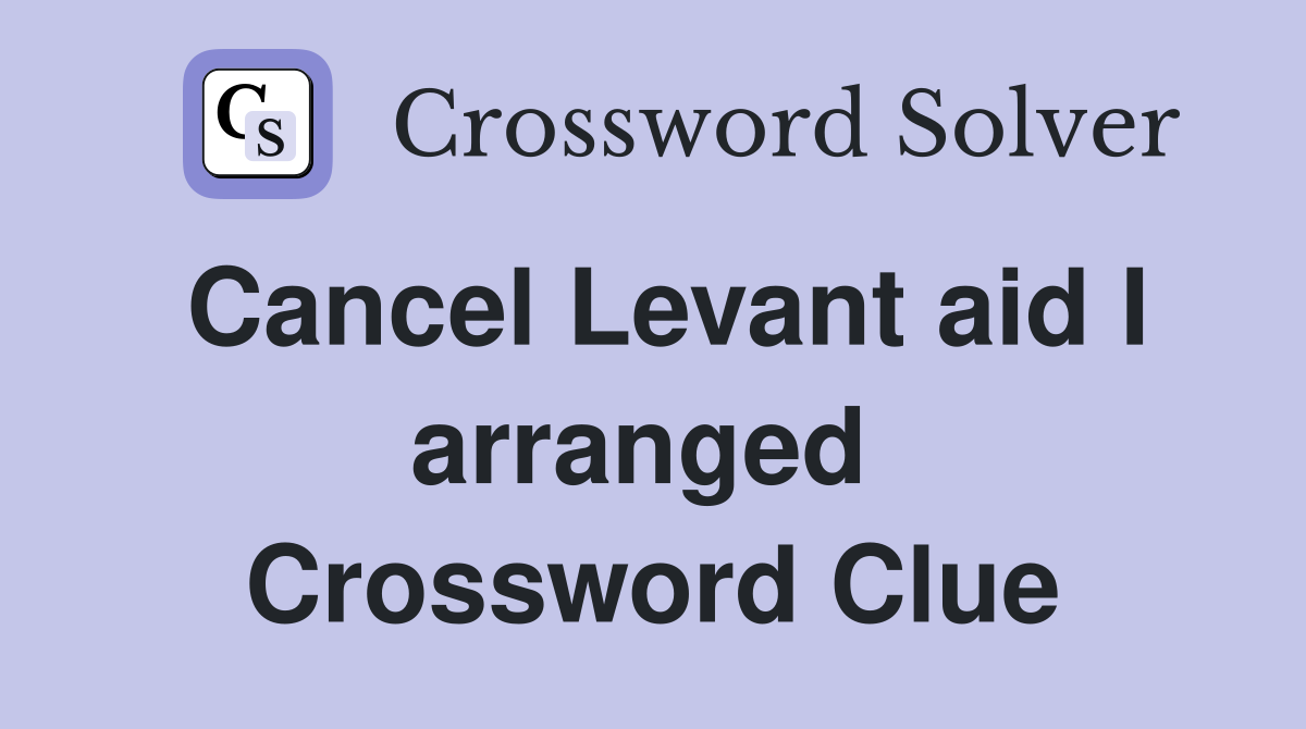 Cancel Levant aid I arranged  Crossword Clue
