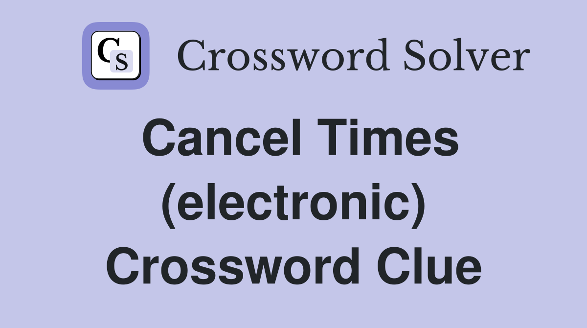 Cancel Times (electronic) Crossword Clue