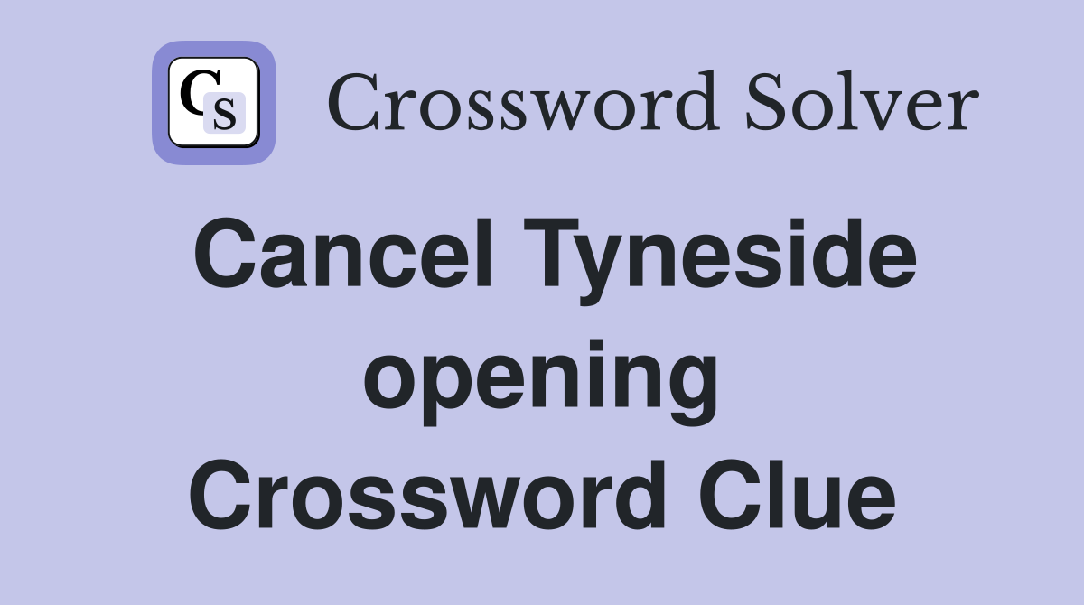 Cancel Tyneside opening Crossword Clue