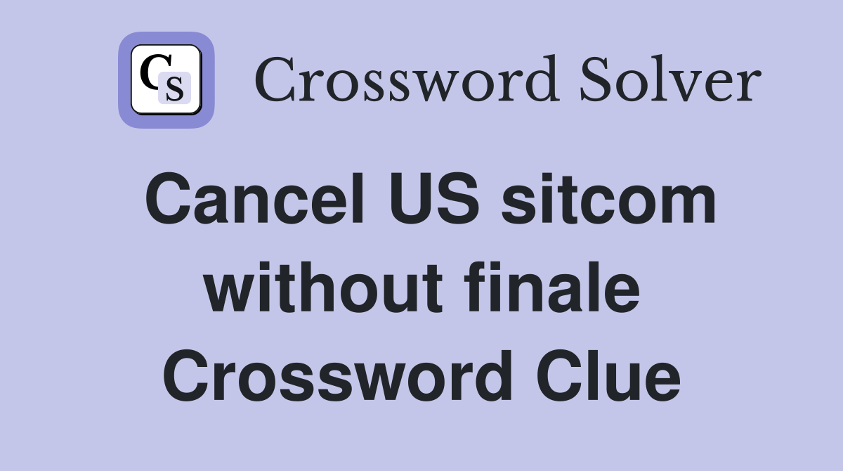 Cancel US sitcom without finale Crossword Clue