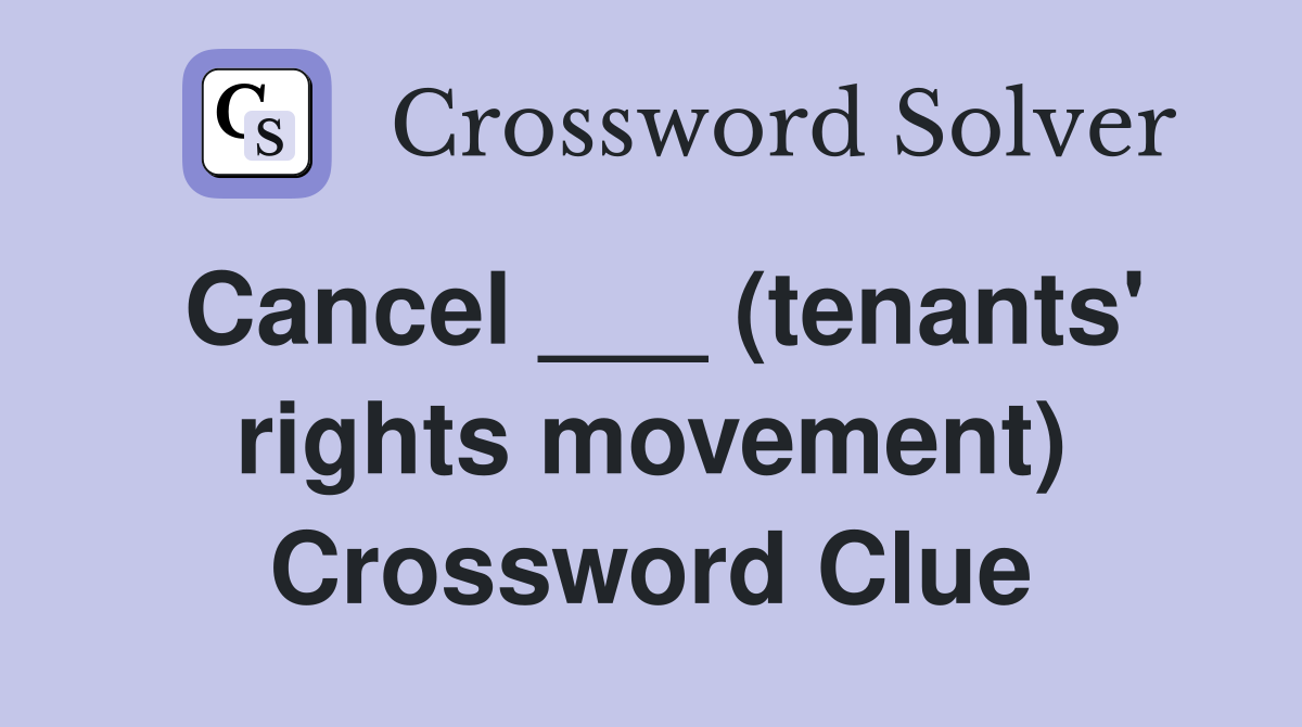 Cancel ___ (tenants' rights movement) Crossword Clue