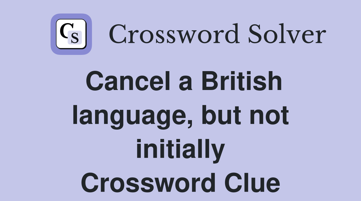 Cancel a British language, but not initially Crossword Clue