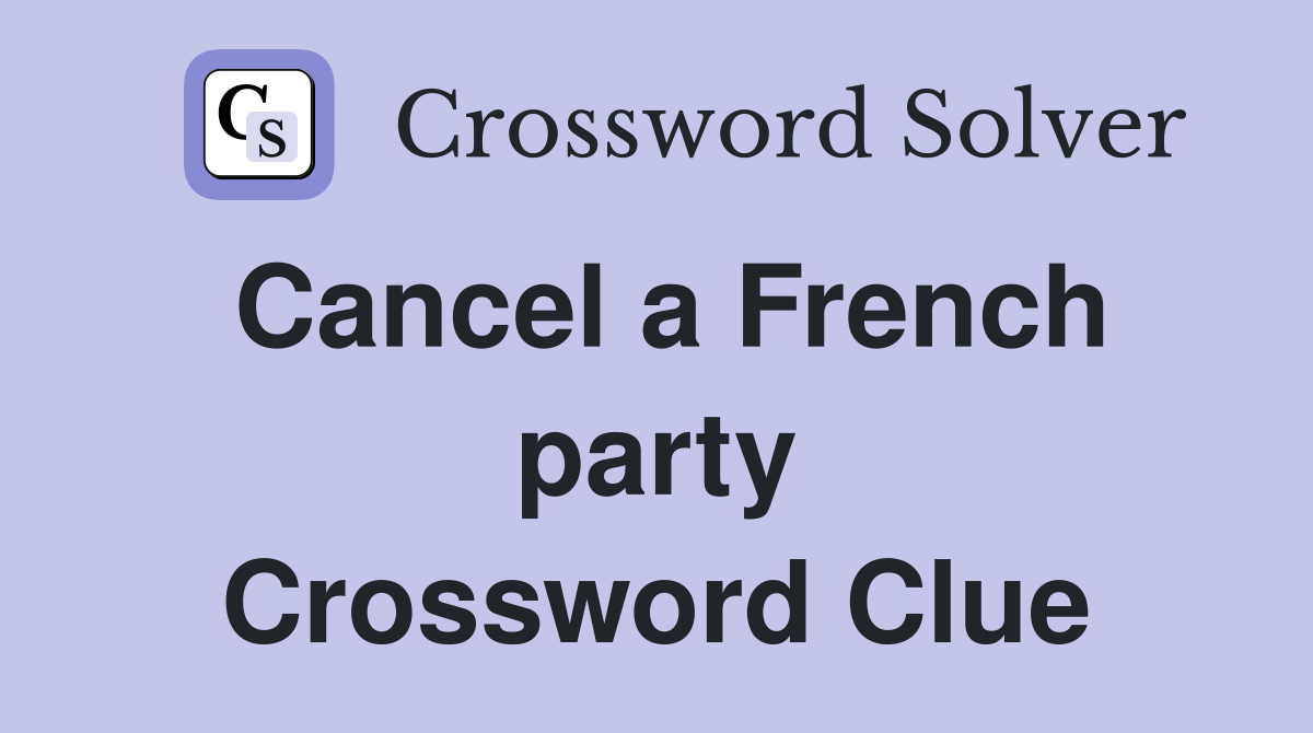 Cancel a French party Crossword Clue