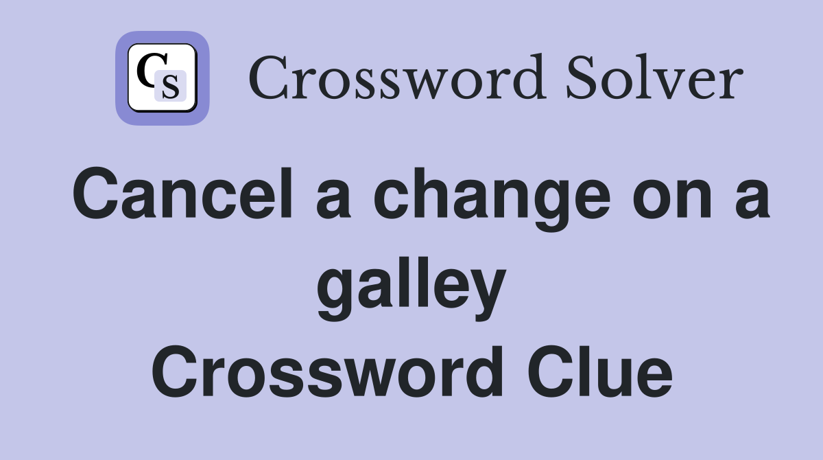 Cancel a change on a galley Crossword Clue