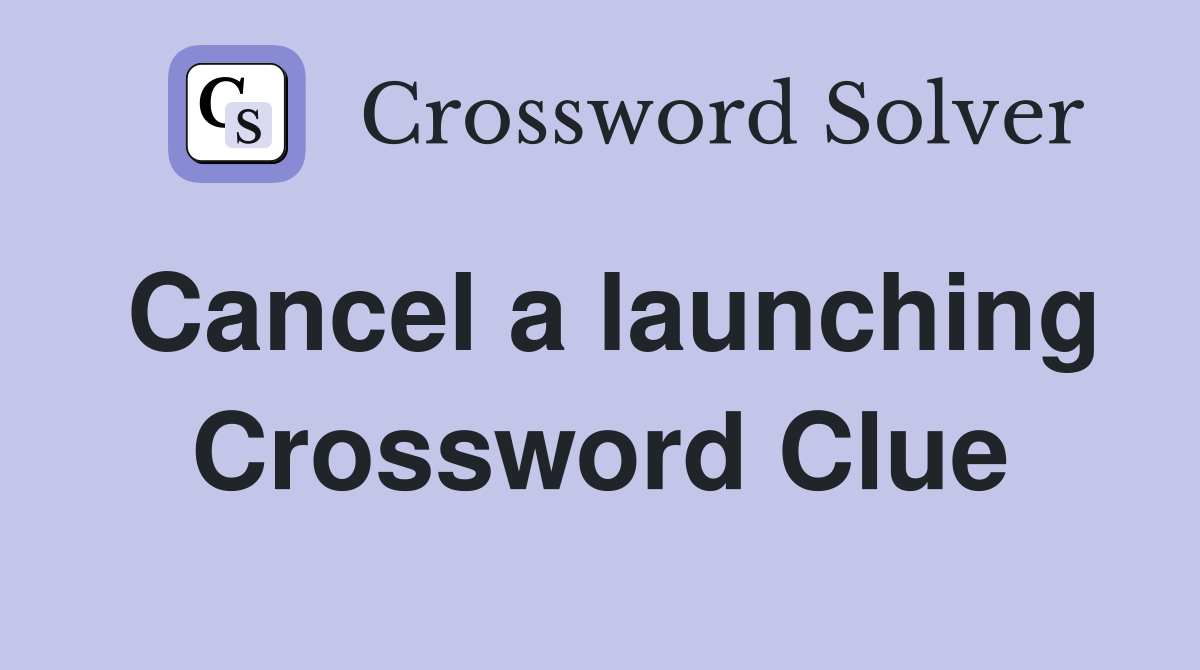 Cancel a launching Crossword Clue
