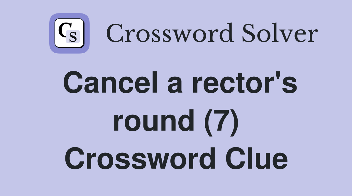 Cancel a rector's round (7) Crossword Clue