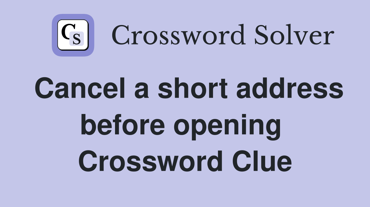 Cancel a short address before opening  Crossword Clue