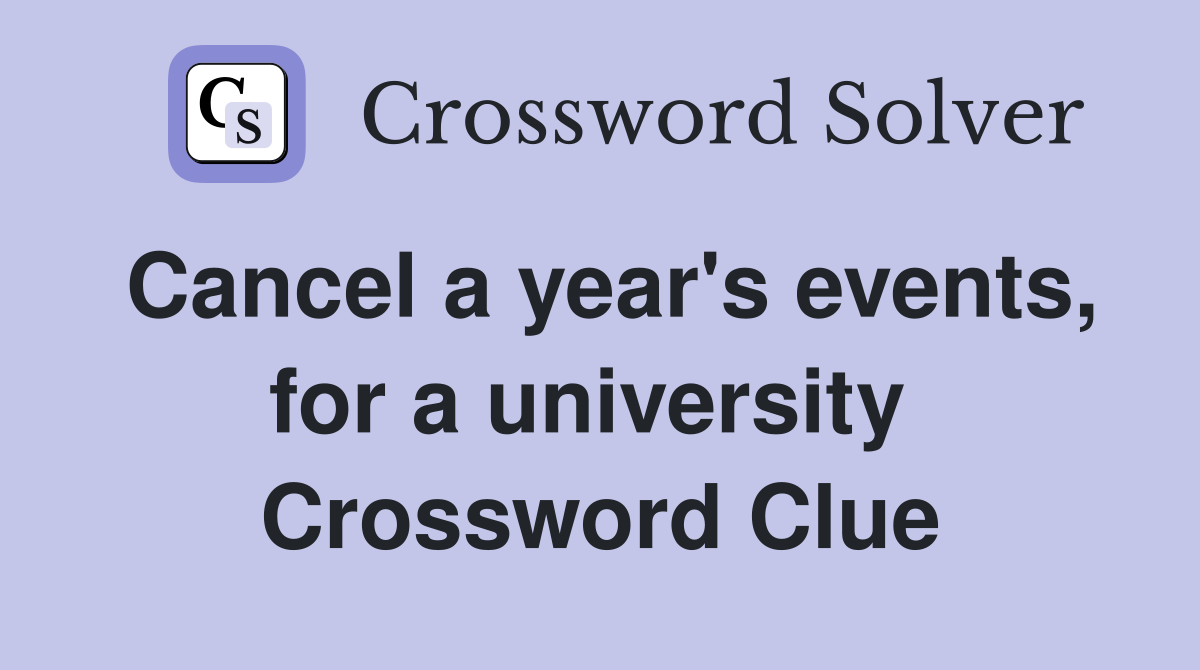 Cancel a year's events, for a university  Crossword Clue