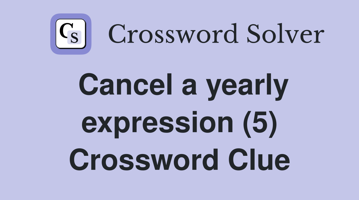 Cancel a yearly expression (5) Crossword Clue