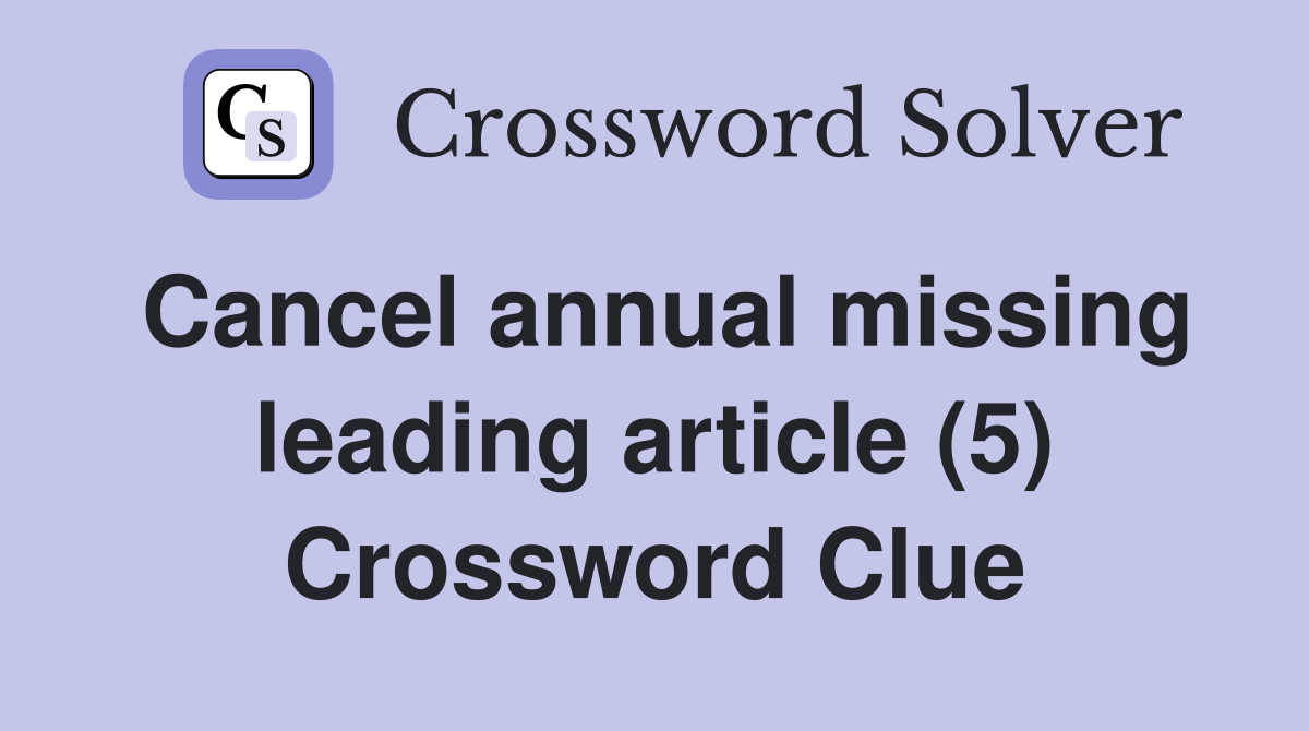 Cancel annual missing leading article (5) Crossword Clue