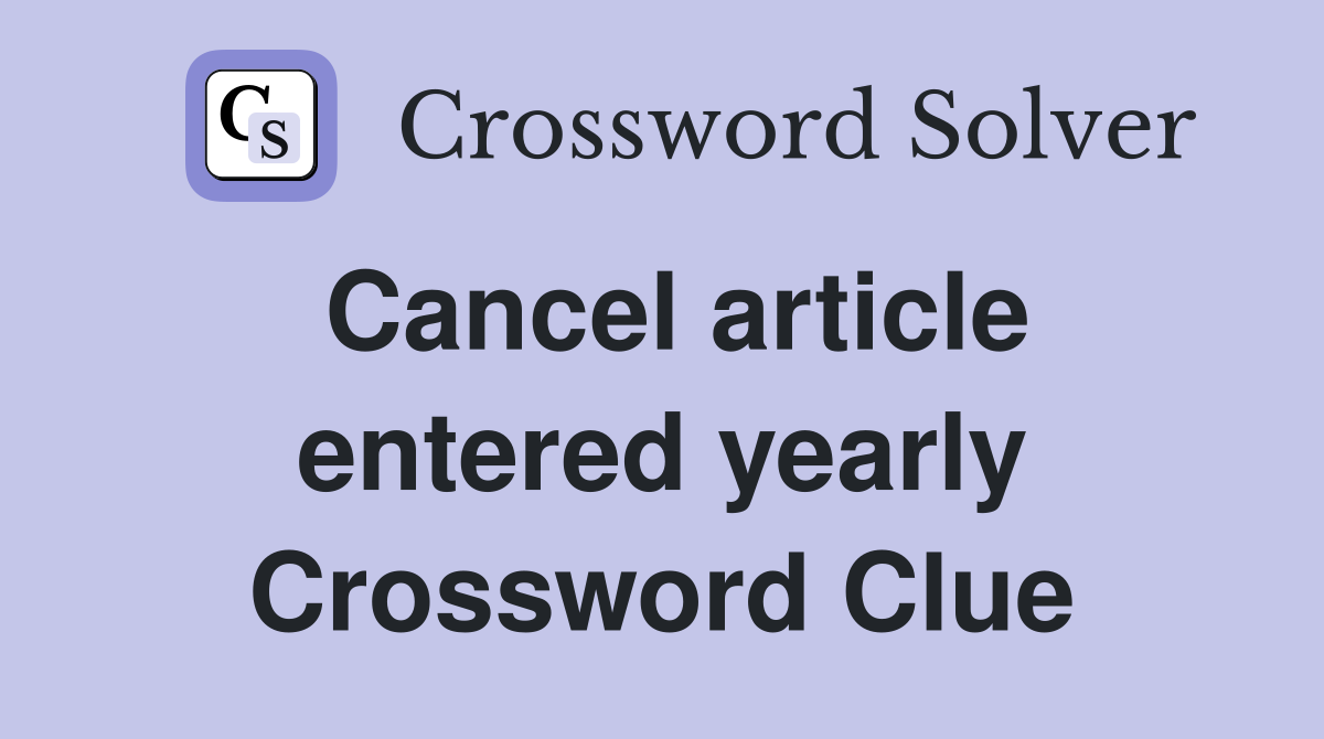 Cancel article entered yearly Crossword Clue