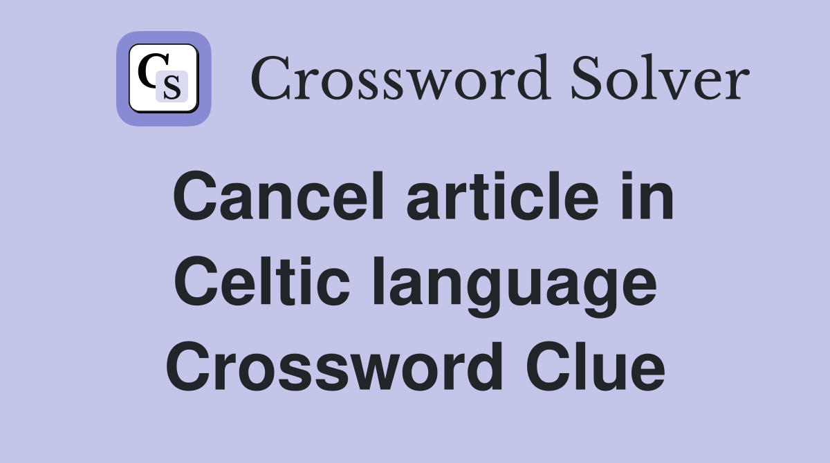 Cancel article in Celtic language Crossword Clue