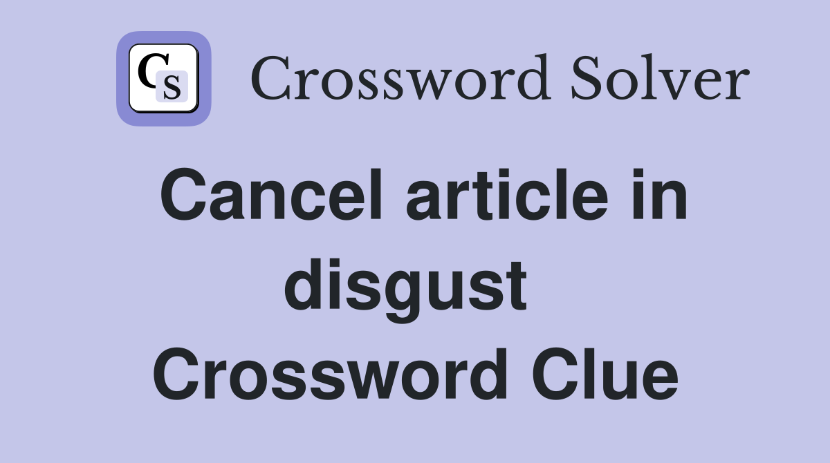 Cancel article in disgust  Crossword Clue