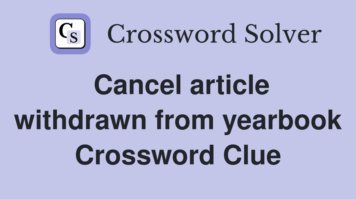 Cancel article withdrawn from yearbook Crossword Clue
