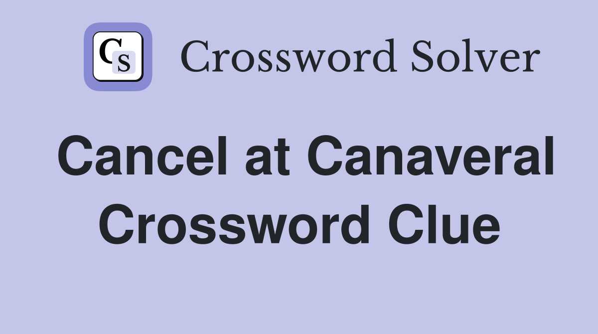 Cancel at Canaveral Crossword Clue