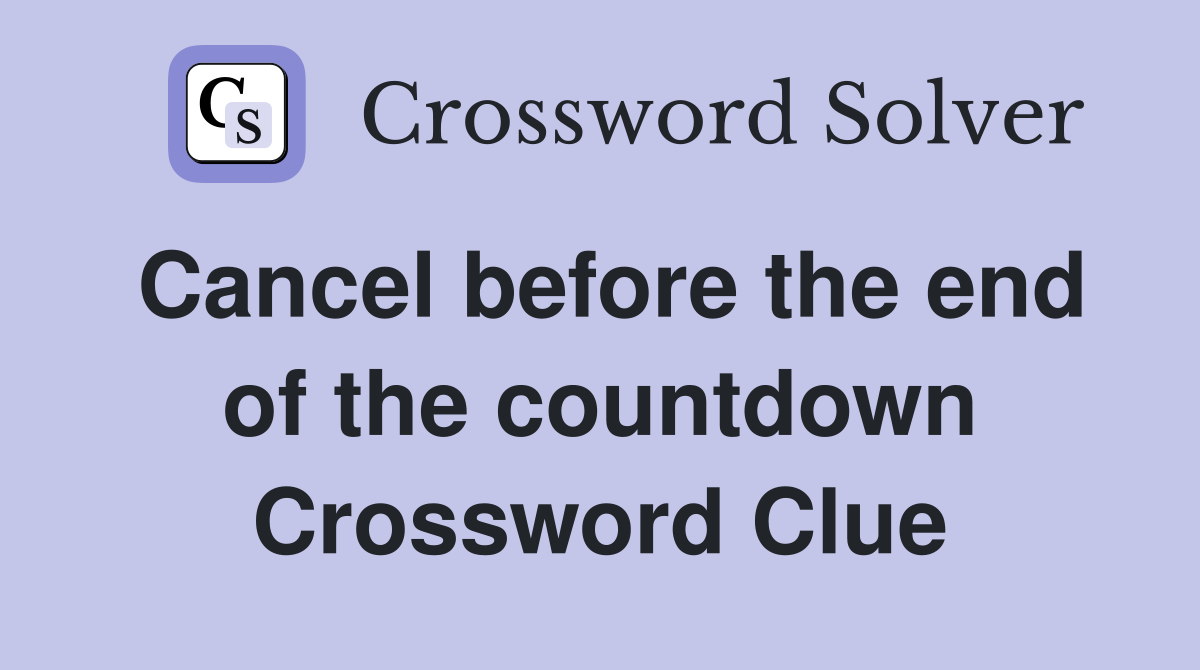 Cancel before the end of the countdown Crossword Clue