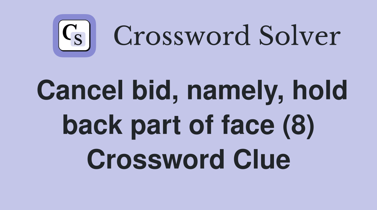 Cancel bid, namely, hold back part of face (8) Crossword Clue