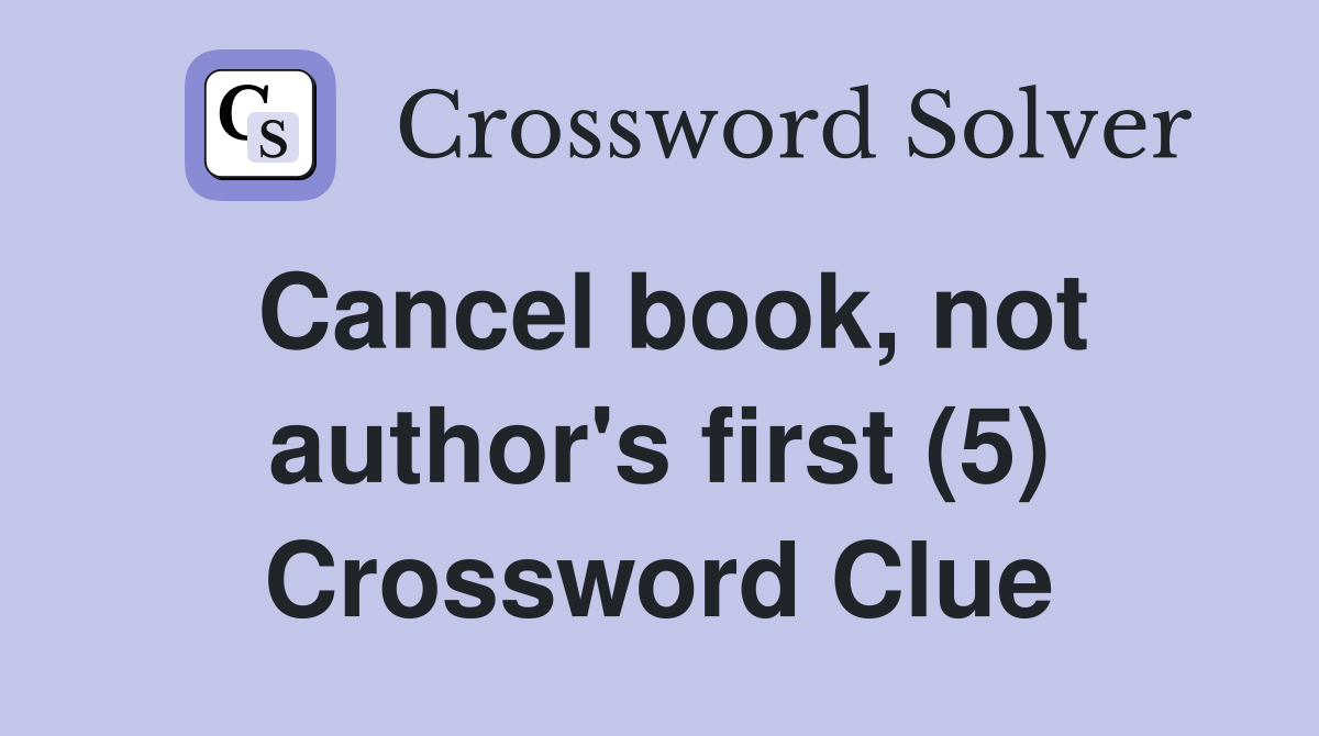 Cancel book, not author's first (5) Crossword Clue