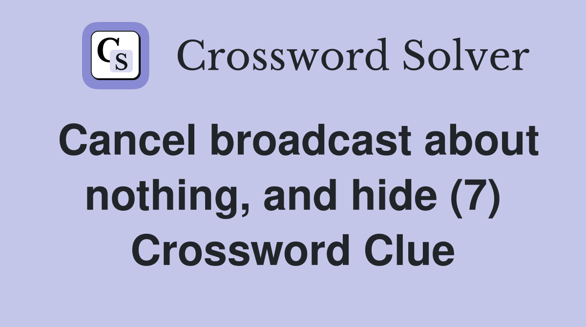 Cancel broadcast about nothing, and hide (7) Crossword Clue
