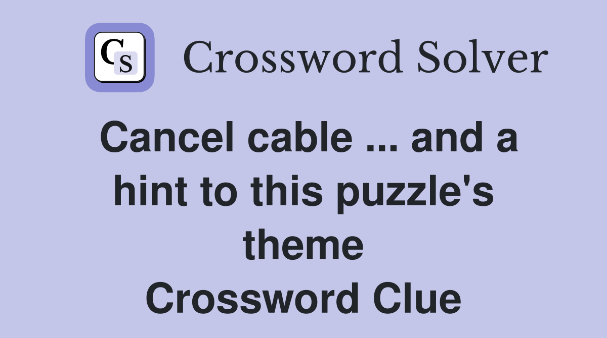 Cancel cable ... and a hint to this puzzle's theme Crossword Clue