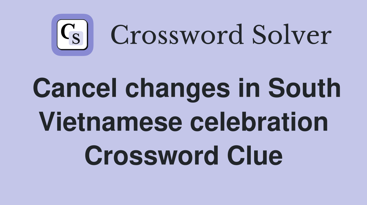 Cancel changes in South Vietnamese celebration Crossword Clue