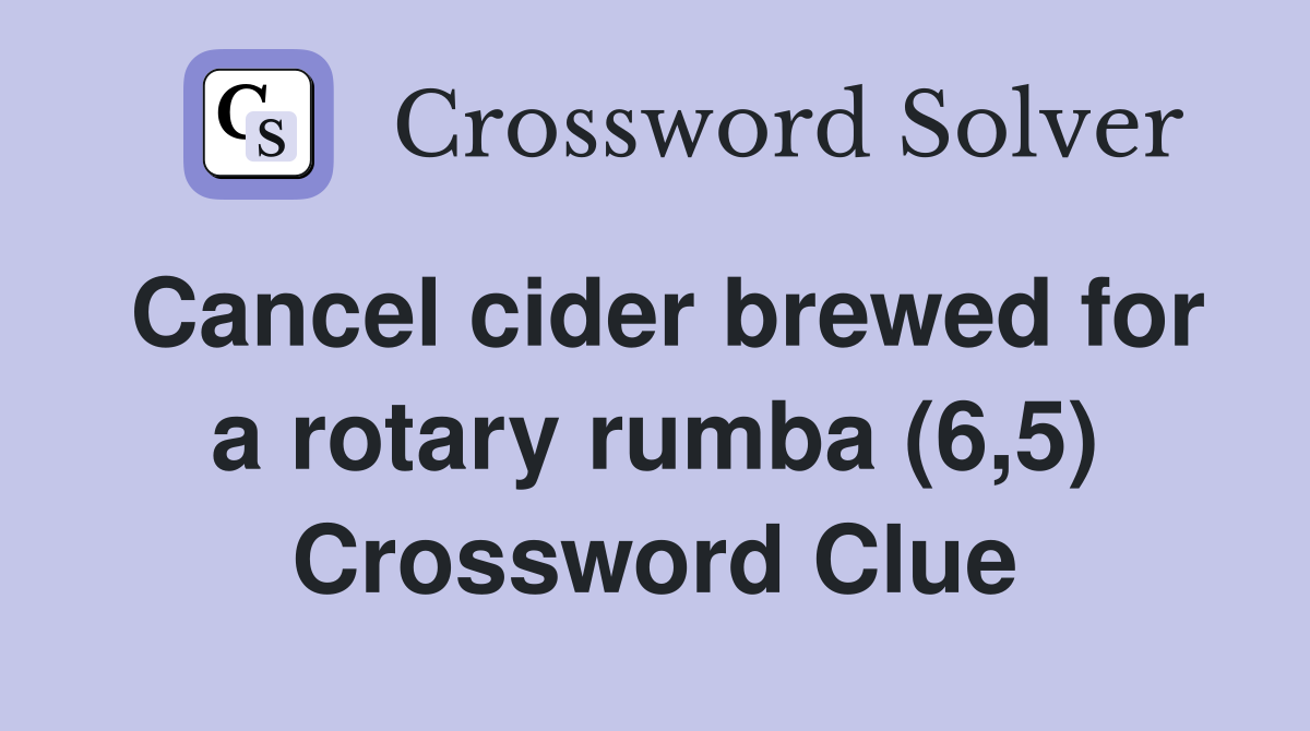 Cancel cider brewed for a rotary rumba (6,5) Crossword Clue