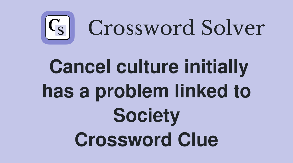 Cancel culture initially has a problem linked to Society Crossword Clue