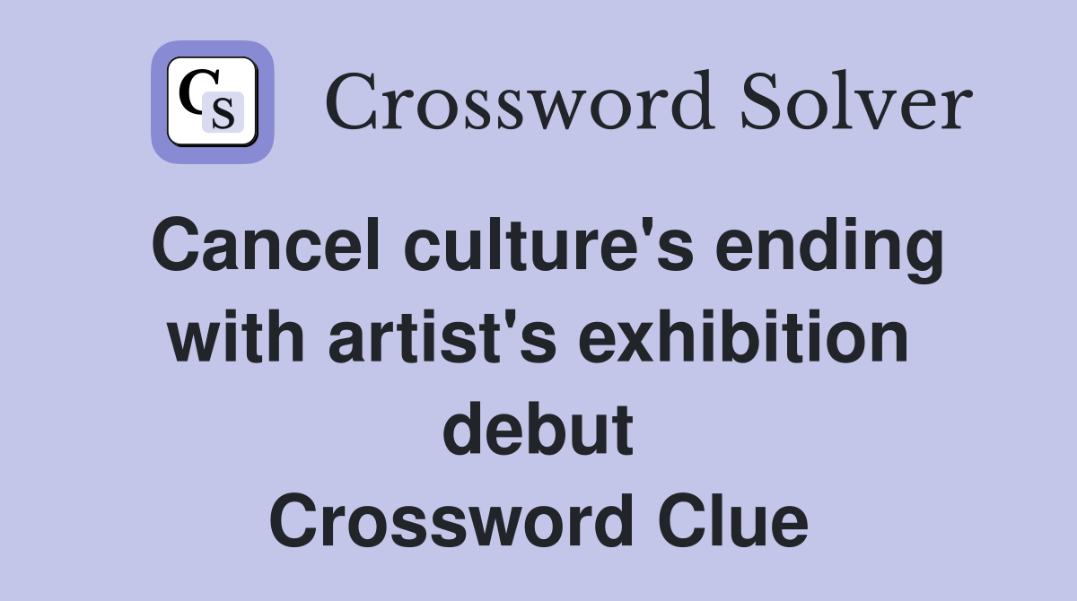Cancel culture's ending with artist's exhibition debut Crossword Clue