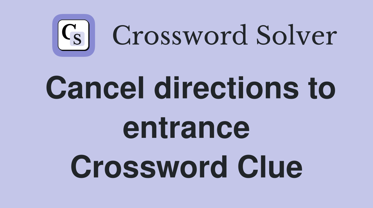 Cancel directions to entrance Crossword Clue