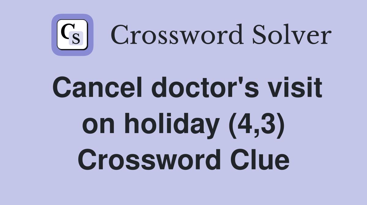Cancel doctor's visit on holiday (4,3) Crossword Clue