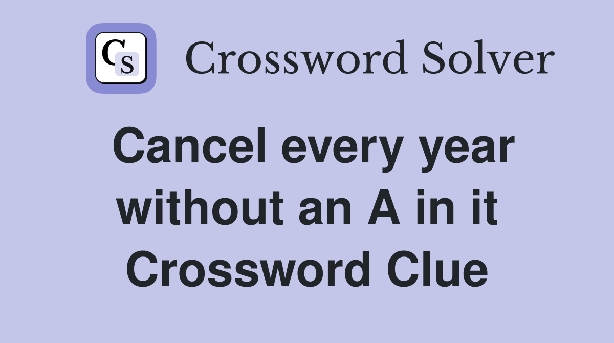 Cancel every year without an A in it Crossword Clue