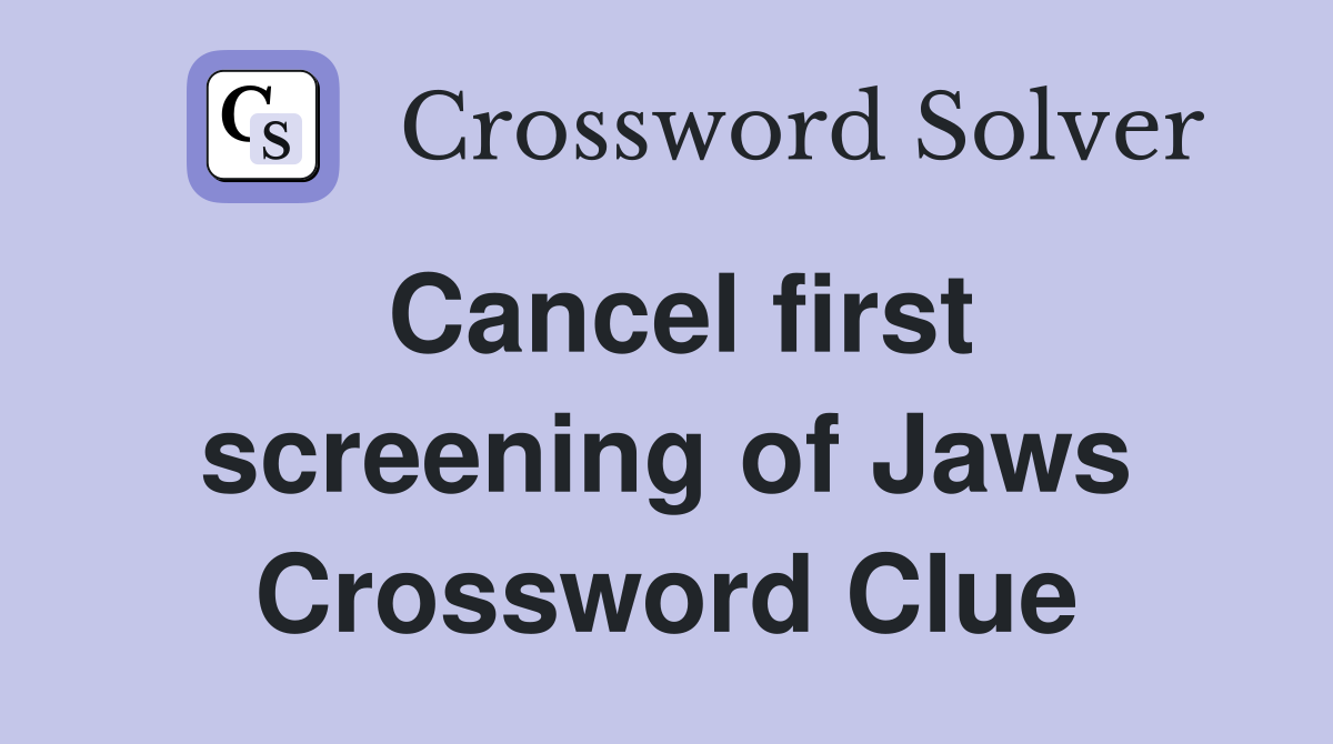 Cancel first screening of Jaws Crossword Clue