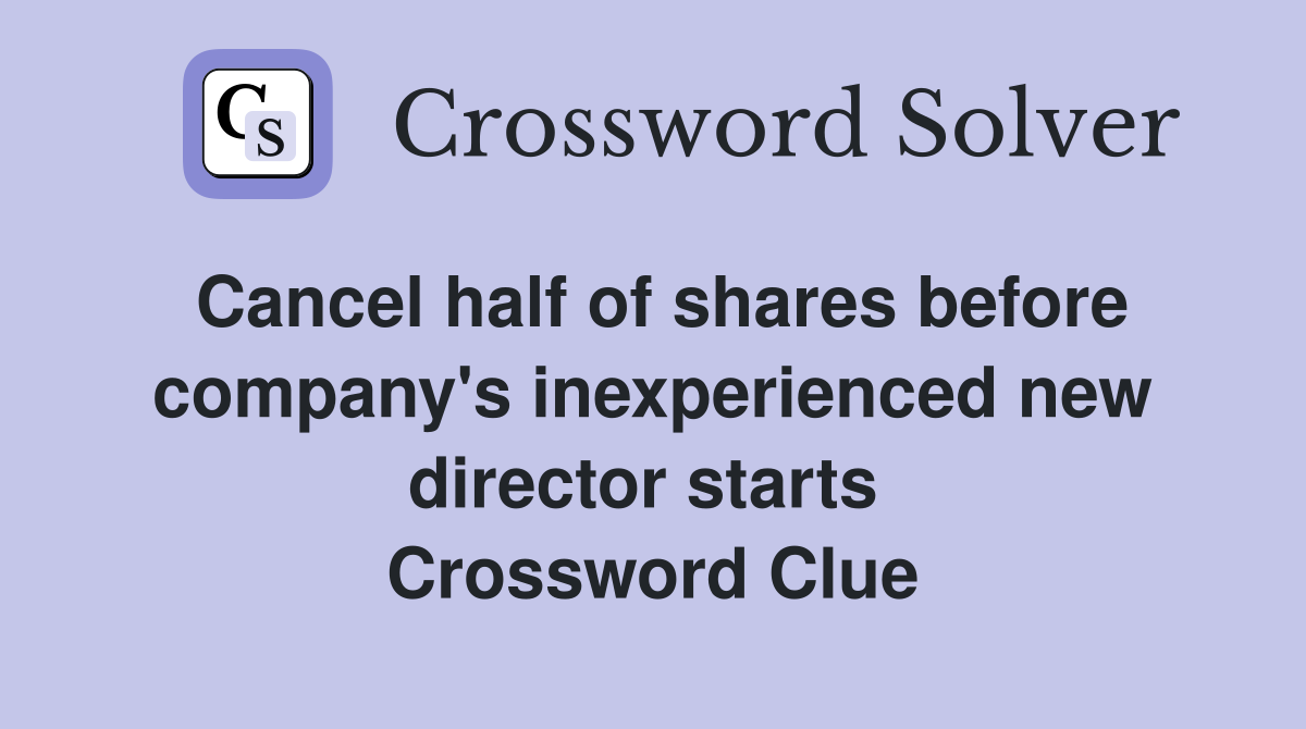 Cancel half of shares before company's inexperienced new director starts  Crossword Clue