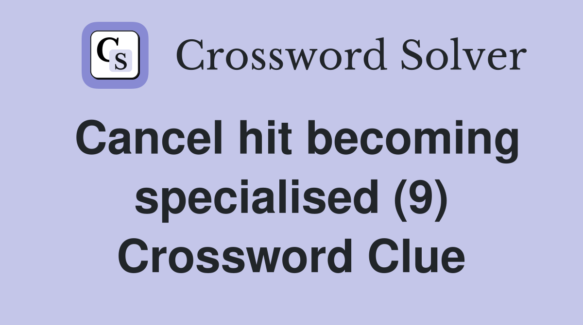 Cancel hit becoming specialised (9) Crossword Clue