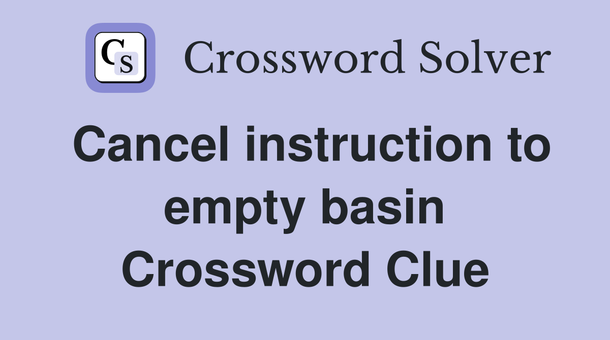 Cancel instruction to empty basin Crossword Clue