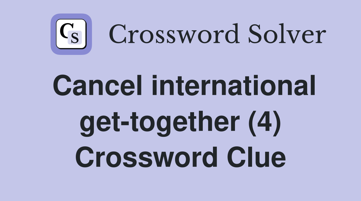 Cancel international get-together (4) Crossword Clue