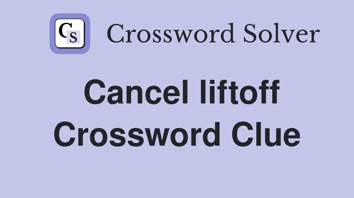 Cancel liftoff Crossword Clue