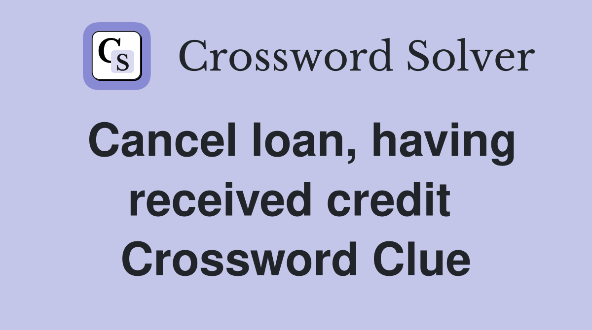 Cancel loan, having received credit  Crossword Clue