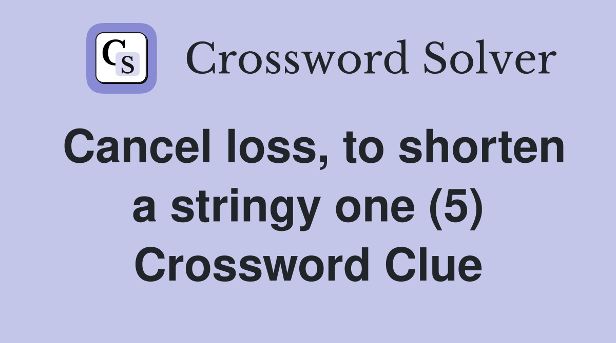 Cancel loss, to shorten a stringy one (5) Crossword Clue