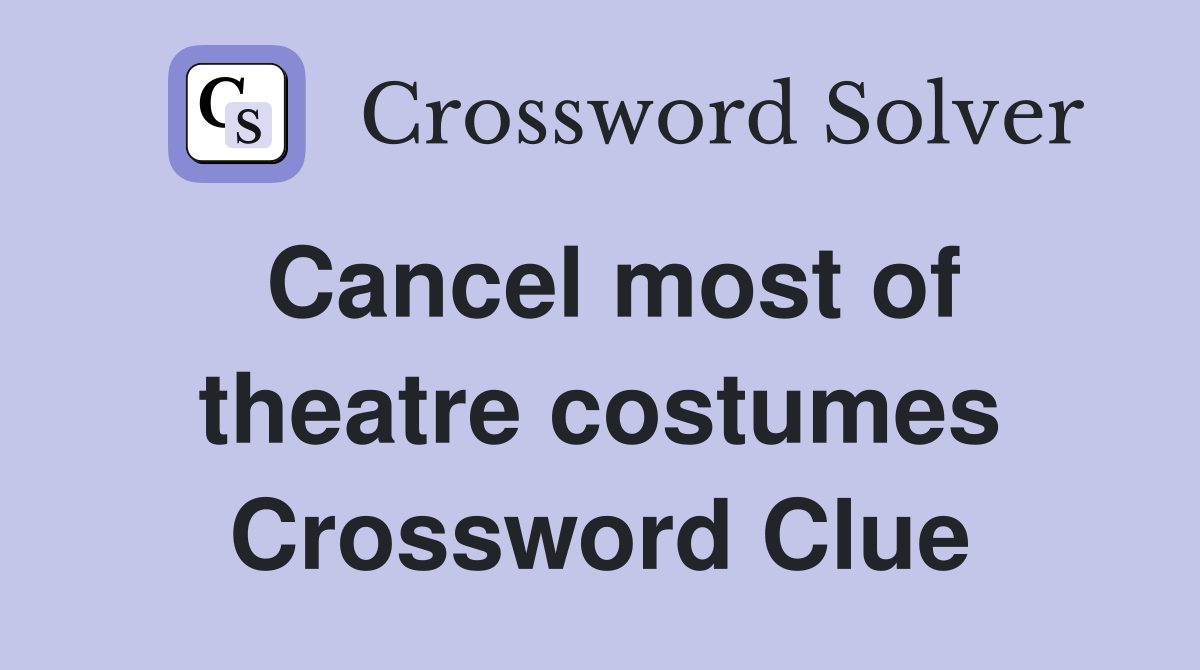 Cancel most of theatre costumes Crossword Clue