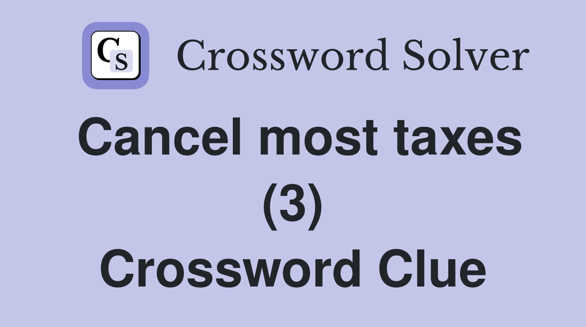 Cancel most taxes (3) Crossword Clue