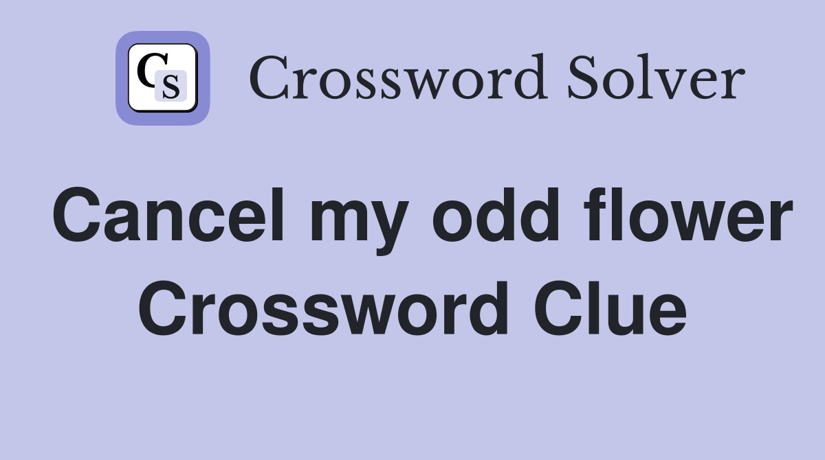 Cancel my odd flower Crossword Clue