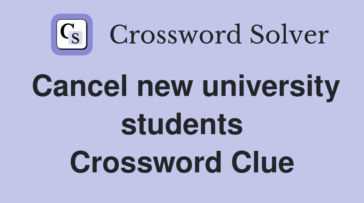Cancel new university students Crossword Clue