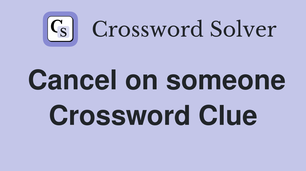 Cancel on someone Crossword Clue