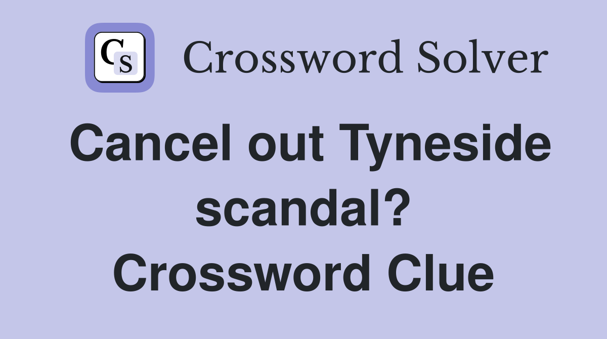 Cancel out Tyneside scandal? Crossword Clue